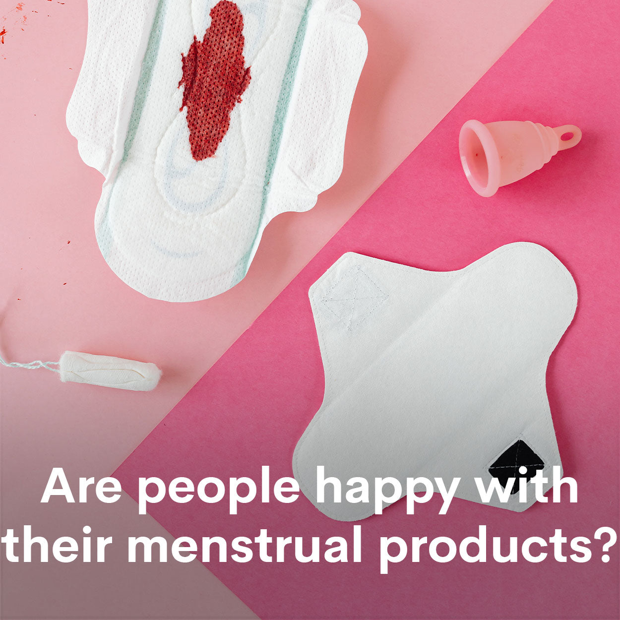 Are people happy with their menstrual products?