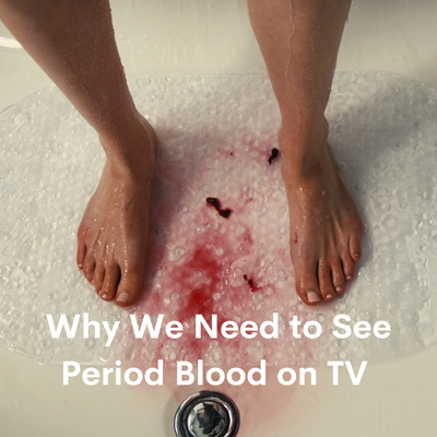Why We Need to See Period Blood on TV